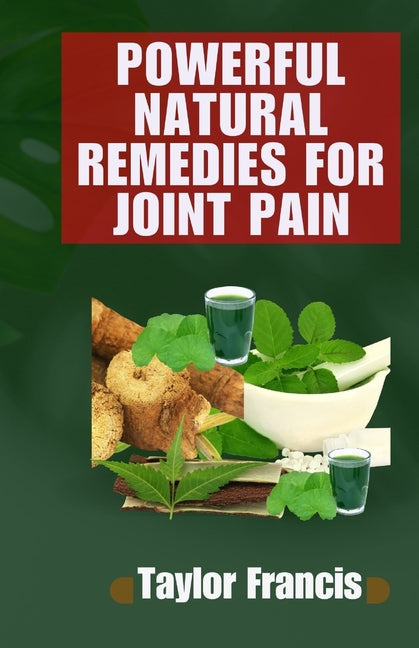 Powerful Natural Remedies for Joint Pain: Natural Solutions to Relieve and Treat Joint Pain - Paperback by Books by splitShops