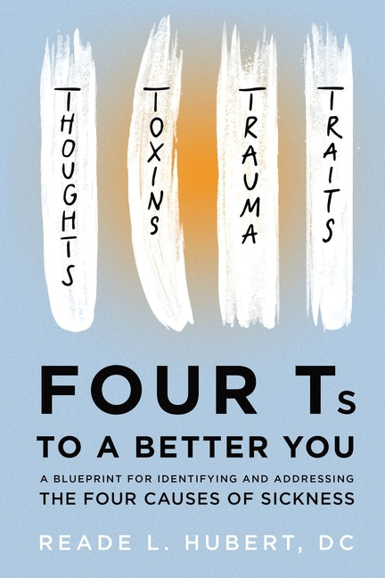 4Ts to a Better You: A Blueprint for Identifying and Addressing the Four Causes of Sickness - Paperback by Books by splitShops