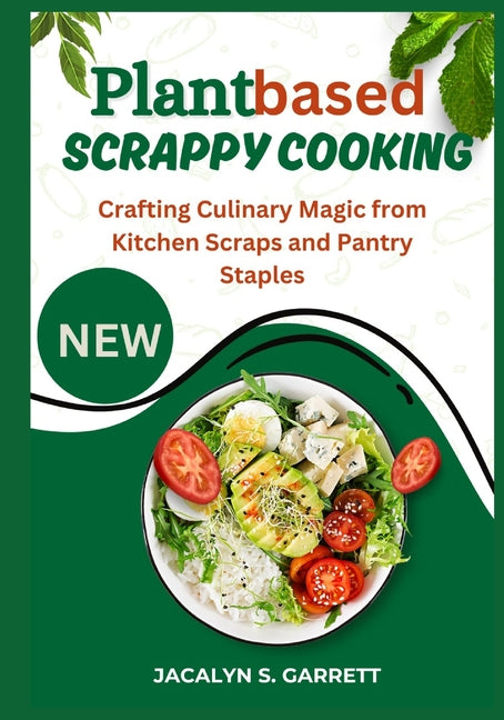 Plant Based Scrappy Cooking: Crafting Culinary Magic from Kitchen Scraps and Pantry Staples - Paperback by Books by splitShops