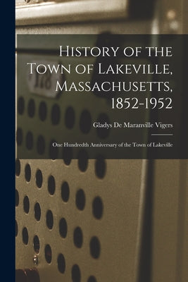 History of the Town of Lakeville, Massachusetts, 1852-1952; One Hundredth Anniversary of the Town of Lakeville - Paperback by Books by splitShops