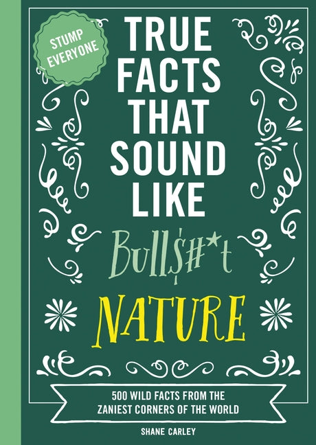 True Facts That Sound Like Bull$#*t: Nature: 500 Wild Facts from the Zaniest Corners of the World - Paperback by Books by splitShops