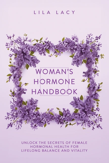 Woman's Hormone Handbook: Unlock the Secrets of Female Hormonal Health for Lifelong Balance and Vitality - Paperback by Books by splitShops