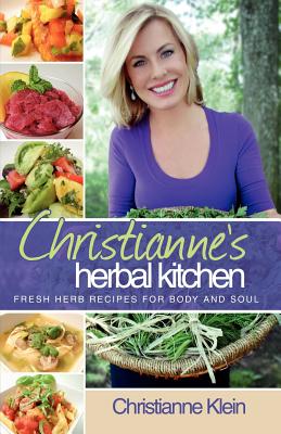 Christianne's Herbal Kitchen: Fresh Herb Recipes for Body and Soul - Paperback by Books by splitShops