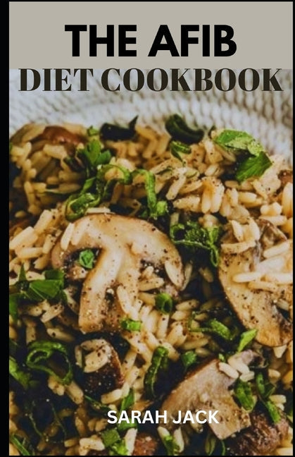 The Afib Diet Cookbook: Heart-Healthy Recipes for Managing Atrial Fibrillation and Enhancing Well-Being - Paperback by Books by splitShops