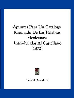 Apuntes Para Un Catalogo Razonado De Las Palabras Mexicanas: Introducidas Al Castellano (1872) - Paperback by Books by splitShops