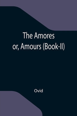 The Amores; or, Amours (Book-II) - Paperback by Books by splitShops