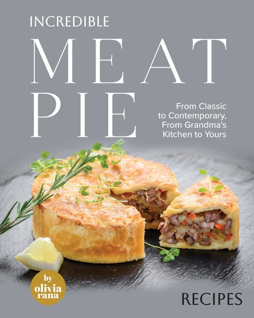 Incredible Meat Pie Recipes: From Classic to Contemporary, From Grandma's Kitchen to Yours - Paperback by Books by splitShops