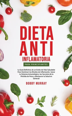 Dieta Anti-Inflamatoria Para Principiantes: La guía definitiva de un estilo de vida saludable para disminuir los niveles de inflamación, sanar tu sist - Paperback by Books by splitShops