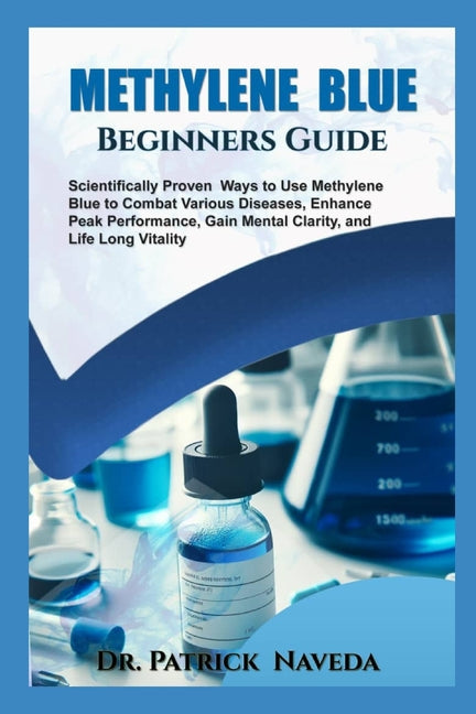 Methylene Blue Beginners Guide: Scientifically Proven Ways to Use Methylene Blue to Combat Various Diseases, Enhance Peak Performance, Gain Mental Cla - Paperback by Books by splitShops