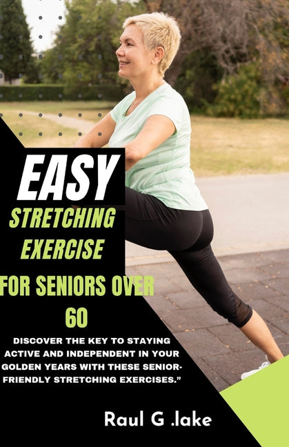 Easy Stretching Exercise for Seniors Over 60: Discover the key to staying active and independent in your golden years with these senior-friendly stret - Paperback by Books by splitShops