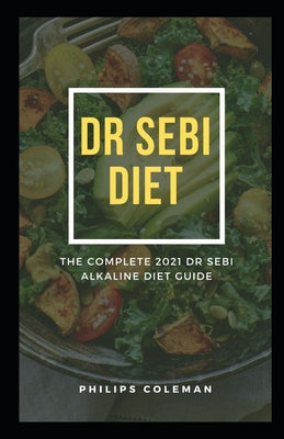 Dr Sebi Diet: The Complete 2021 Dr Sebi Alkaline Diet Guide - Paperback by Books by splitShops