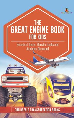 The Great Engine Book for Kids: Secrets of Trains, Monster Trucks and Airplanes Discussed Children's Transportation Books - Hardcover by Books by splitShops