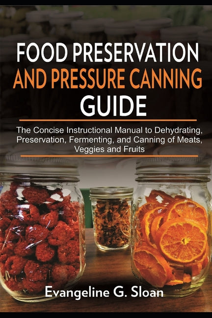 Food Preservation and Pressure Canning Guide: The Concise Instructional Manual to Dehydrating, Preservation, Fermenting, and Canning of Meats, Veggies - Paperback by Books by splitShops