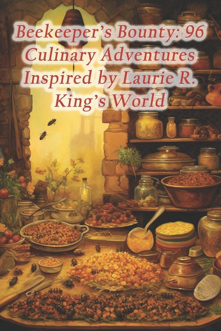 Beekeeper's Bounty: 96 Culinary Adventures Inspired by Laurie R. King's World - Paperback by Books by splitShops