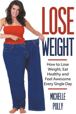 Lose Weight: How to Lose Weight Eat Healthy and Feel Awesome Every Single Day - Paperback by Books by splitShops