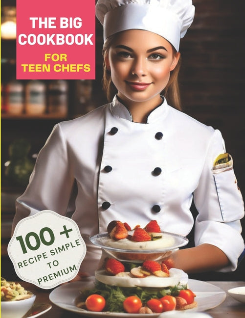 The Big Cookbook for Teen Chefs: From Kitchen Novice to Culinary Whiz with 100+ Recipe Simple To Premium - Paperback by Books by splitShops