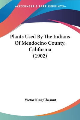 Plants Used By The Indians Of Mendocino County, California (1902) - Paperback by Books by splitShops