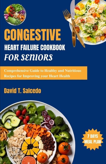 Congestive Heart Failure Cookbook For Seniors: Comprehensive Guide to Healthy and Nutritious Recipes for Improving your Heart Health - Paperback by Books by splitShops