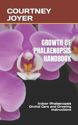 Growth of Phalaenopsis Handbook: Indoor Phalaenopsis Orchid Care and Growing Instructions - Paperback by Books by splitShops