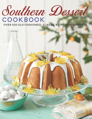 Southern Dessert Cookbook: Over 500 old Fashioned, Classic & Timeless Desserts - Paperback by Books by splitShops