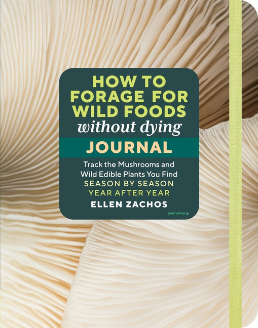 How to Forage for Wild Foods Without Dying Journal: Track the Mushrooms and Wild Edible Plants You Find, Season by Season, Year After Year - Paperback by Books by splitShops