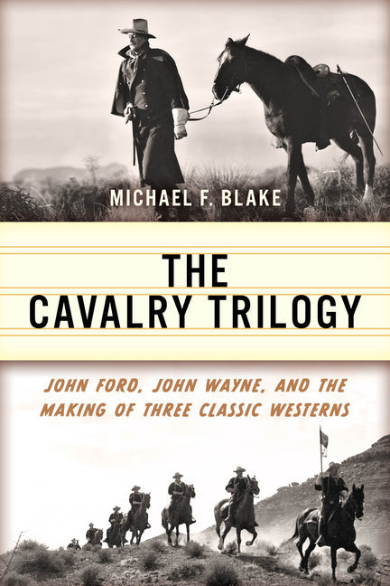 The Cavalry Trilogy: John Ford, John Wayne, and the Making of Three Classic Westerns - Paperback by Books by splitShops