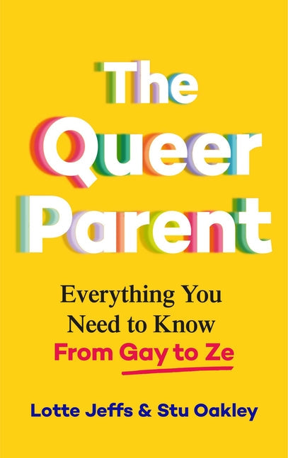 The Queer Parent: Everything You Need to Know from Gay to Ze - Paperback by Books by splitShops