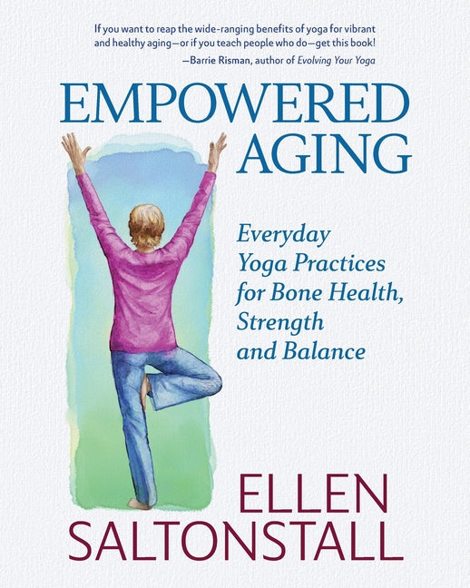 Empowered Aging: Everyday Yoga Practices for Bone Health, Strength and Balance - Paperback by Books by splitShops