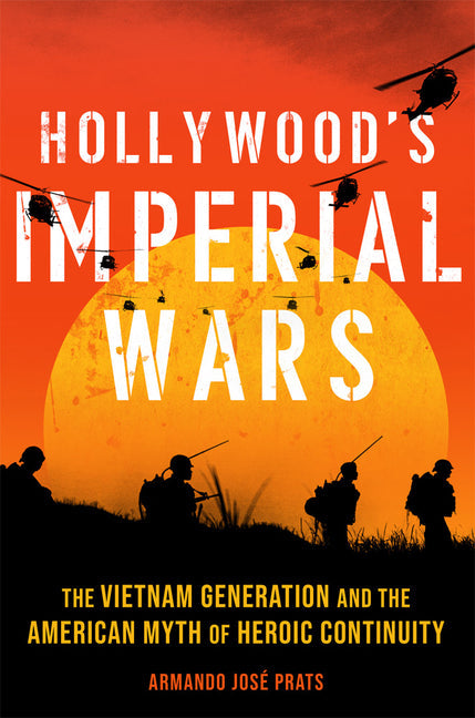 Hollywood's Imperial Wars: The Vietnam Generation and the American Myth of Heroic Continuity - Hardcover by Books by splitShops