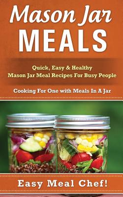 Mason Jar Meals: Quick, Easy & Healthy Mason Jar Meal Recipes For Busy People: Cooking For One with Meals In A Jar - Paperback by Books by splitShops