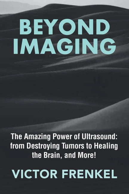 Beyond Imaging: The Amazing Power of Ultrasound: from Destroying Tumors to Healing the Brain, and More! - Paperback by Books by splitShops