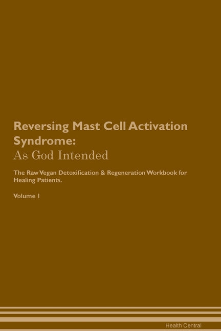 Reversing Mast Cell Activation Syndrome: As God Intended The Raw Vegan Plant-Based Detoxification & Regeneration Workbook for Healing Patients. Volume - Paperback by Books by splitShops