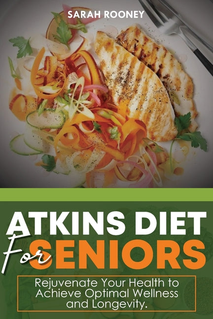 Atkins Diet for Seniors: : Rejuvenate Your Health to Achieve Optimal Wellness and Longevity - Paperback by Books by splitShops