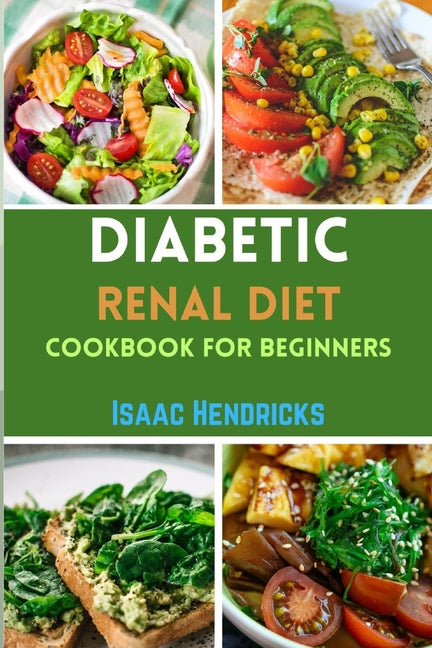 Diabetic Renal Diet Cookbook for Beginners: Easy Guide to Low Sodium, Low Potassium, Low Phosphorus, Low Sugar, Low Carb and Delicious Foods for an Ov - Paperback by Books by splitShops