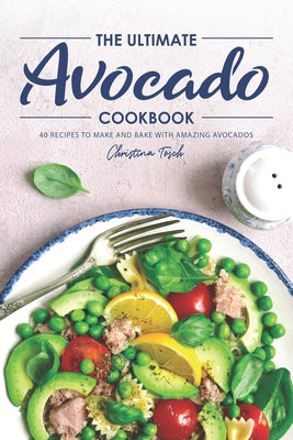 The Ultimate Avocado Cookbook: 40 Recipes to Make and Bake with Amazing Avocados - Paperback by Books by splitShops