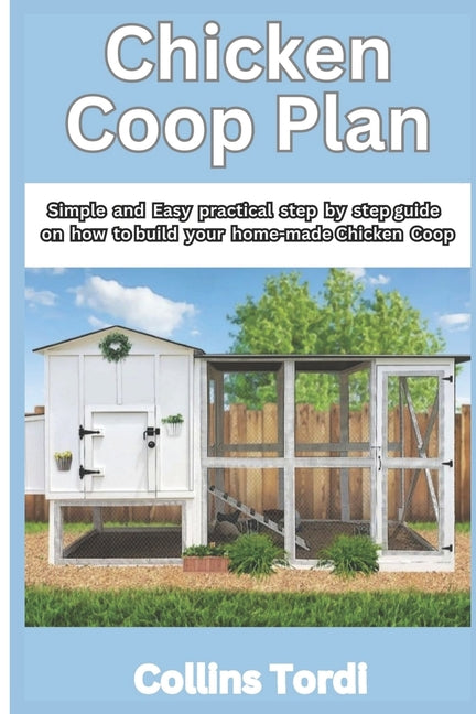 Chicken COOP Plan: Simple and Easy Practical Steps on How to Build Your Home-Made Chicken COOP - Paperback by Books by splitShops