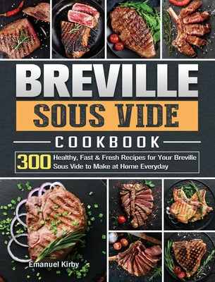 Breville Sous Vide Cookbook: 300 Healthy, Fast & Fresh Recipes for Your Breville Sous Vide to Make at Home Everyday - Hardcover by Books by splitShops