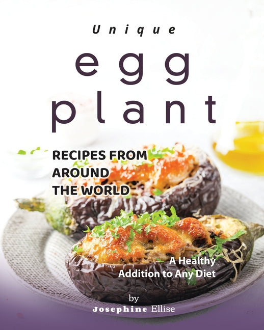 Unique Eggplant Recipes from Around the World: A Healthy Addition to Any Diet - Paperback by Books by splitShops