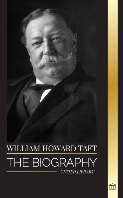 William Howard Taft: The biography of the president and Chief Justice of the United States and his life as a Progressive Conservative - Paperback by Books by splitShops