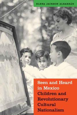 Seen and Heard in Mexico: Children and Revolutionary Cultural Nationalism - Paperback by Books by splitShops