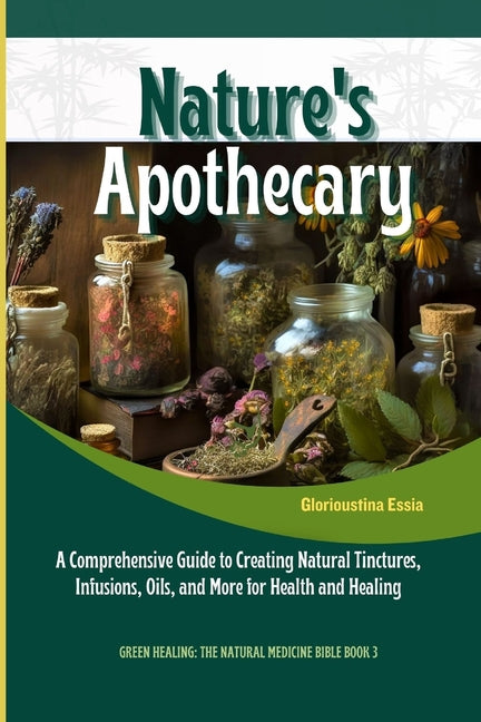 Nature's Apothecary: Crafting Herbal Remedies at Home: A Comprehensive Guide to Creating Natural Tinctures, Infusions, Oils, and More for H - Paperback by Books by splitShops