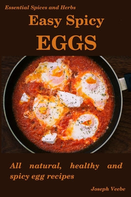 Easy Spicy Eggs: All Natural, Healthy and Spicy Egg Recipes - Paperback by Books by splitShops