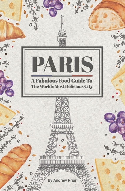 Paris: A Fabulous Food Guide to the World's Most Delicious City - Paperback by Books by splitShops