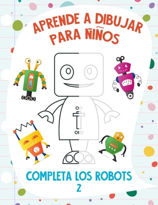 Aprende a Dibujar para Niños - Completa los Robots 2 - Paperback by Books by splitShops