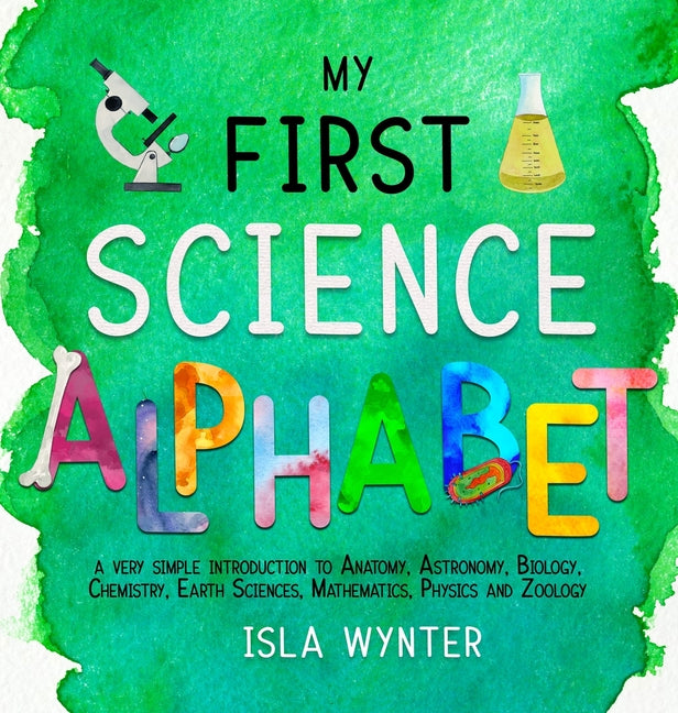 My First Science Alphabet: A Very Simple Introduction to Anatomy, Astronomy, Biology, Chemistry, Earth Sciences, Mathematics, Physics and Zoology - Hardcover by Books by splitShops