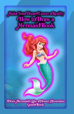 Make Your Disney Career a Reality: How to Draw a Mermaid Book: Draw Mermaids Like a Disney Illustrator: Guide Book - Paperback by Books by splitShops