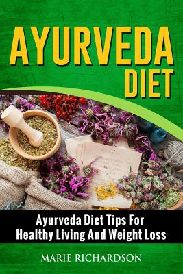 Ayurveda Diet: Ayurveda Diet Tips for Healthy Living and Weight Loss: Ayurveda Diet Tips for Healthy Living and Weight Loss - Paperback by Books by splitShops