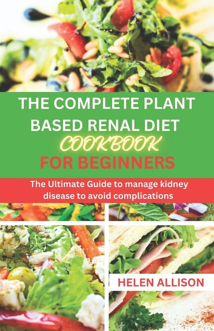 The Complete Plant Based Renal Diet Cookbook for Beginners: The Ultimate Guide to Manage Kidney Disease to Avoid Complications - Paperback by Books by splitShops