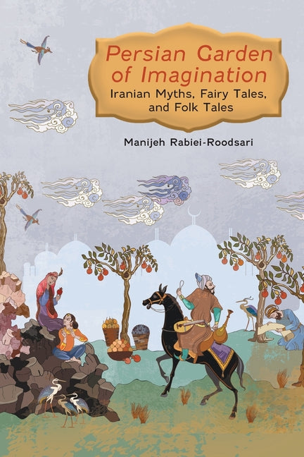 Persian Garden of Imagination: Iranian Myths, Fairy Tales, and Folk Tales - Paperback by Books by splitShops