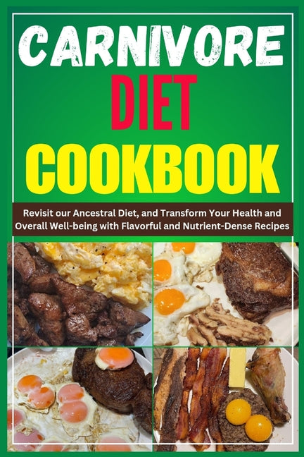 Carnivore Diet Cookbook: Revisit our Ancestral Diet, and Transform Your Health and Overall Well-being with Flavorful and Nutrient-Dense Recipes - Paperback by Books by splitShops